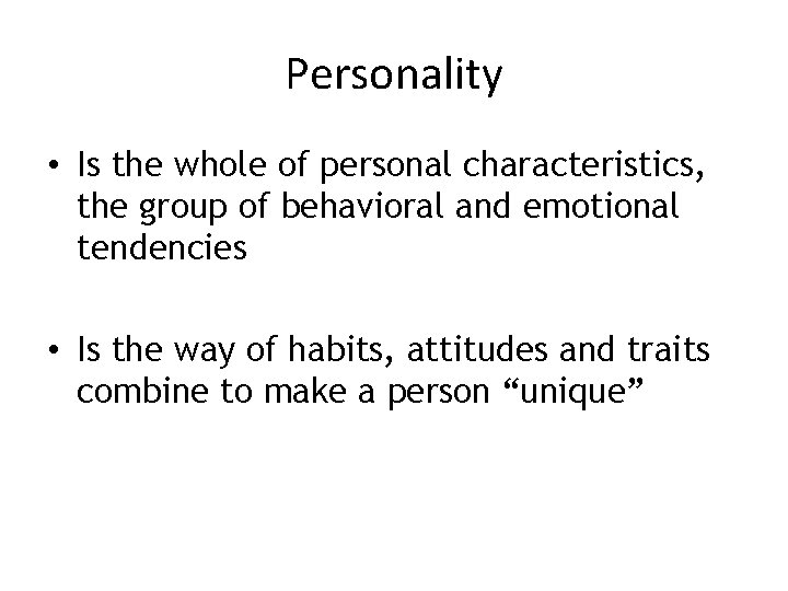 Personality • Is the whole of personal characteristics, the group of behavioral and emotional