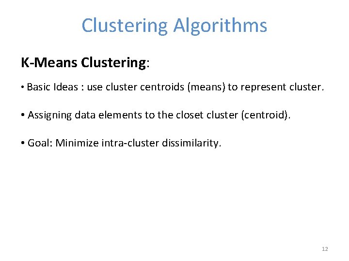 Clustering Algorithms K-Means Clustering: • Basic Ideas : use cluster centroids (means) to represent