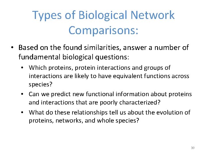 Types of Biological Network Comparisons: • Based on the found similarities, answer a number