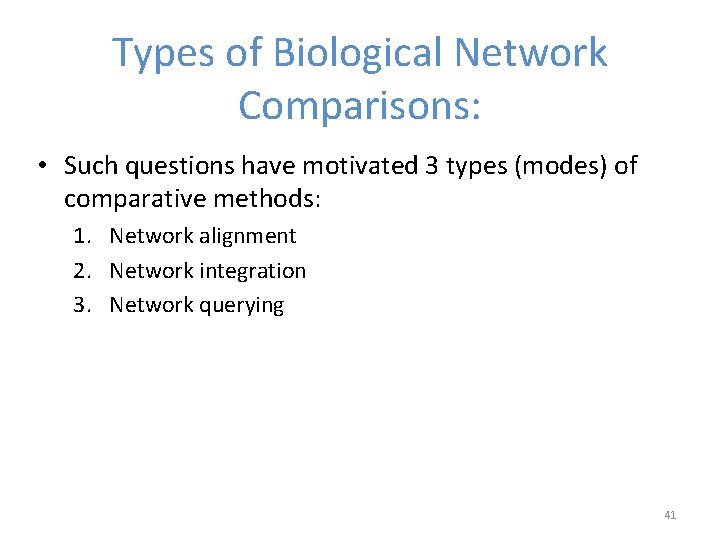 Types of Biological Network Comparisons: • Such questions have motivated 3 types (modes) of