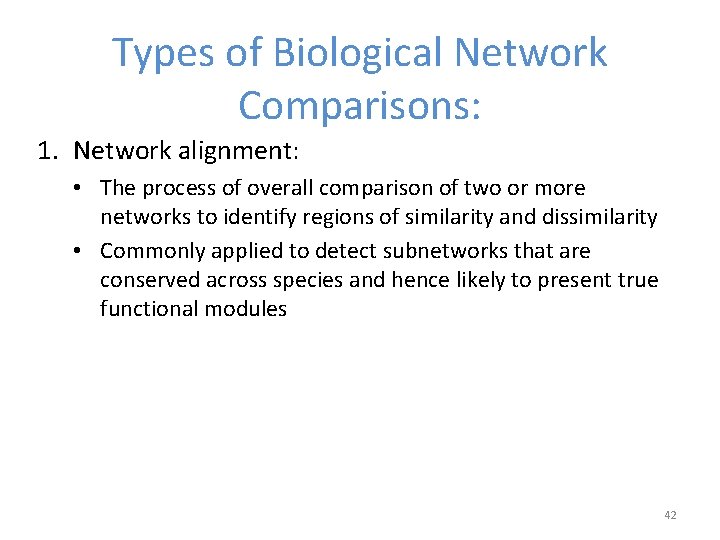 Types of Biological Network Comparisons: 1. Network alignment: • The process of overall comparison