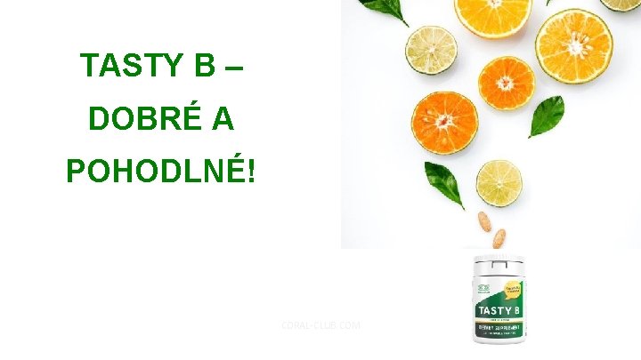 TASTY B – DOBRÉ A POHODLNÉ! CORAL-CLUB. COM www. coral-club. com 