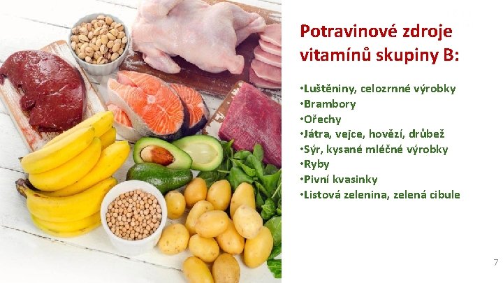 Potravinové zdroje vitamínů skupiny B: • Luštěniny, celozrnné výrobky • Brambory • Ořechy •