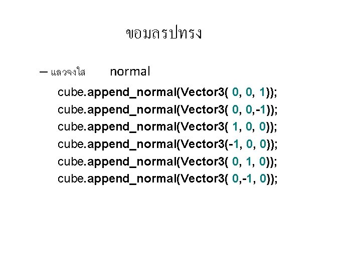 ขอมลรปทรง – แลวจงใส normal cube. append_normal(Vector 3( 0, 0, 1)); cube. append_normal(Vector 3( 0,