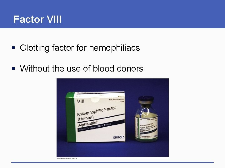 Factor VIII § Clotting factor for hemophiliacs § Without the use of blood donors