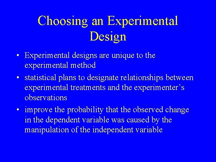 Choosing an Experimental Design • Experimental designs are unique to the experimental method •