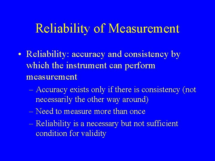 Reliability of Measurement • Reliability: accuracy and consistency by which the instrument can perform