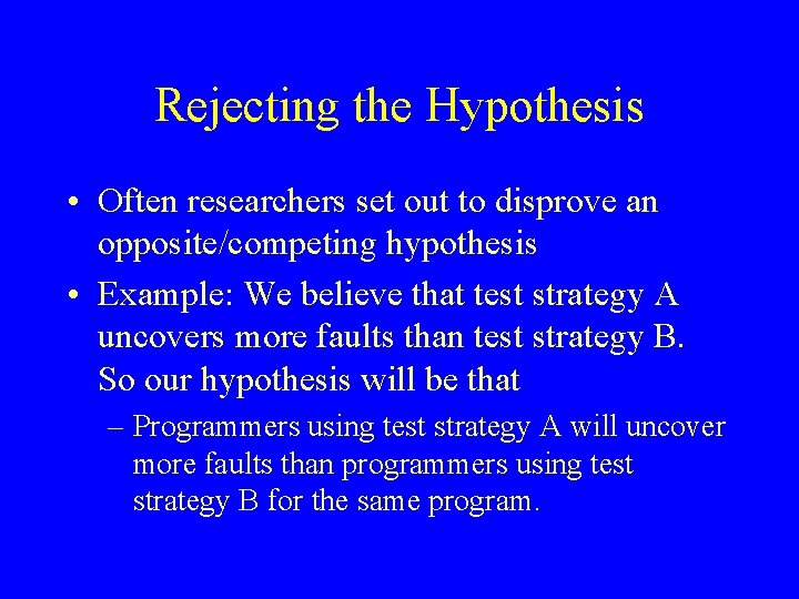 Rejecting the Hypothesis • Often researchers set out to disprove an opposite/competing hypothesis •