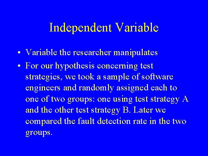 Independent Variable • Variable the researcher manipulates • For our hypothesis concerning test strategies,