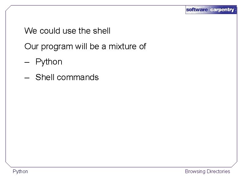 We could use the shell Our program will be a mixture of – Python