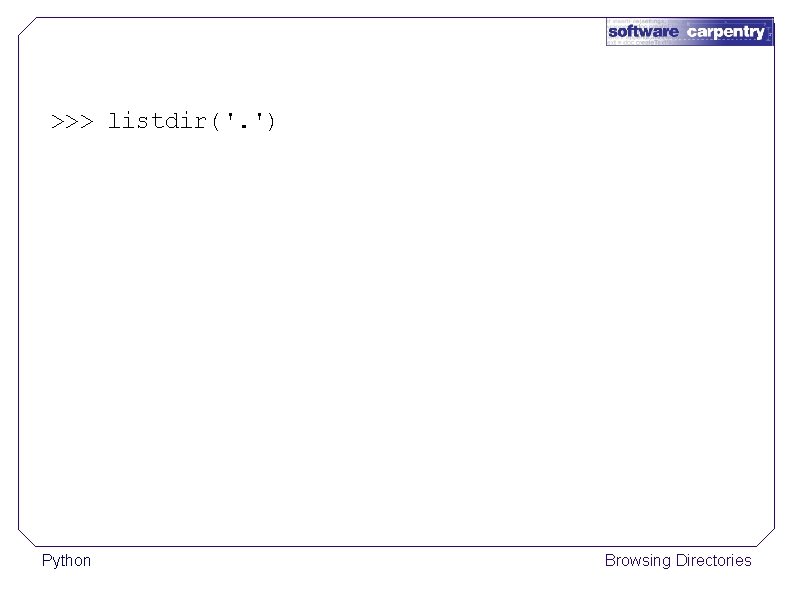 >>> listdir('. ') Python Browsing Directories 