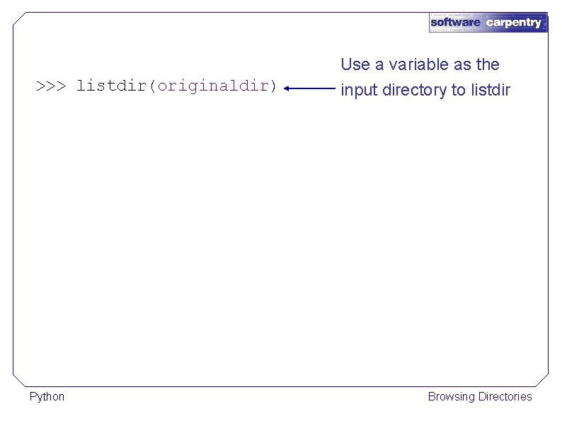 >>> listdir(originaldir) Python Use a variable as the input directory to listdir Browsing Directories