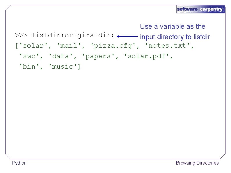 Use a variable as the >>> listdir(originaldir) input directory to listdir ['solar', 'mail', 'pizza.