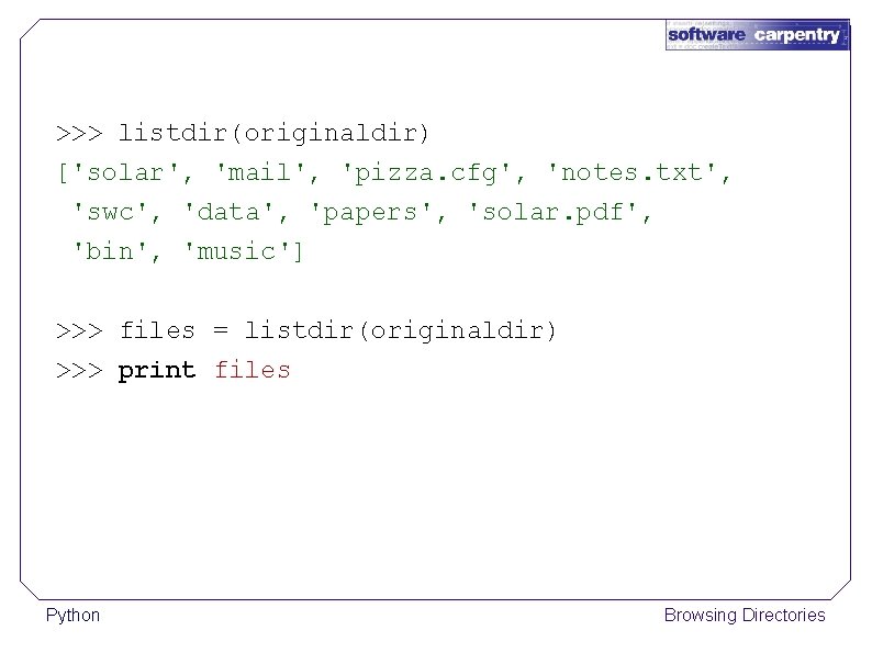 >>> listdir(originaldir) ['solar', 'mail', 'pizza. cfg', 'notes. txt', 'swc', 'data', 'papers', 'solar. pdf', 'bin',