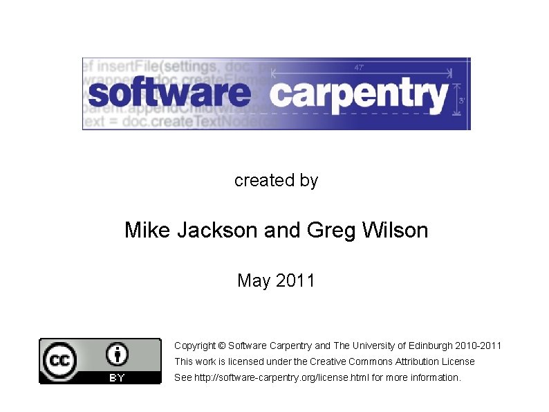 created by Mike Jackson and Greg Wilson May 2011 Copyright © Software Carpentry and