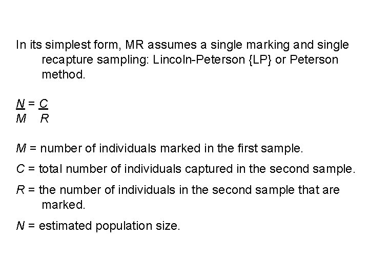In its simplest form, MR assumes a single marking and single recapture sampling: Lincoln-Peterson