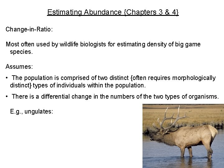 Estimating Abundance {Chapters 3 & 4} Change-in-Ratio: Most often used by wildlife biologists for