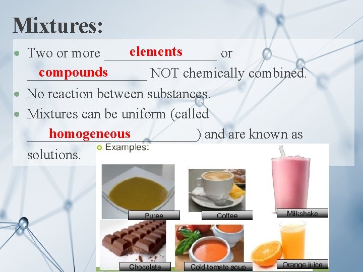 Mixtures: elements Two or more ________ or compounds _________ NOT chemically combined. No reaction