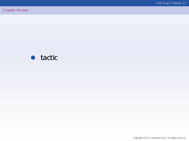 Unit Four/ Chapter 22 Chapter Review tactic Copyright © 2015 Townsend Press. All rights