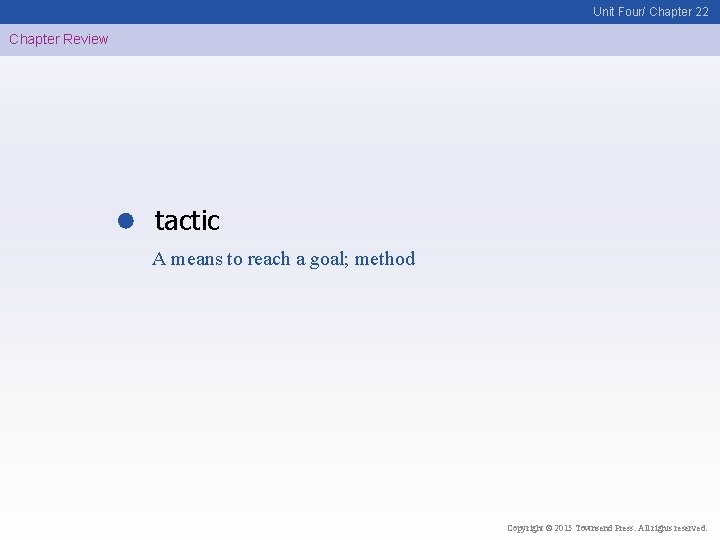 Unit Four/ Chapter 22 Chapter Review tactic A means to reach a goal; method