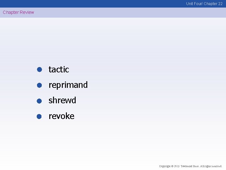 Unit Four/ Chapter 22 Chapter Review tactic reprimand shrewd revoke Copyright © 2015 Townsend
