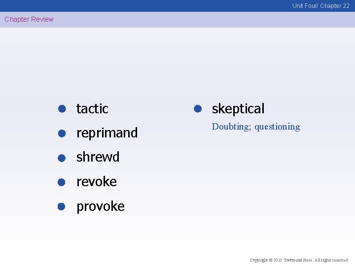 Unit Four/ Chapter 22 Chapter Review tactic skeptical reprimand Doubting; questioning shrewd revoke provoke