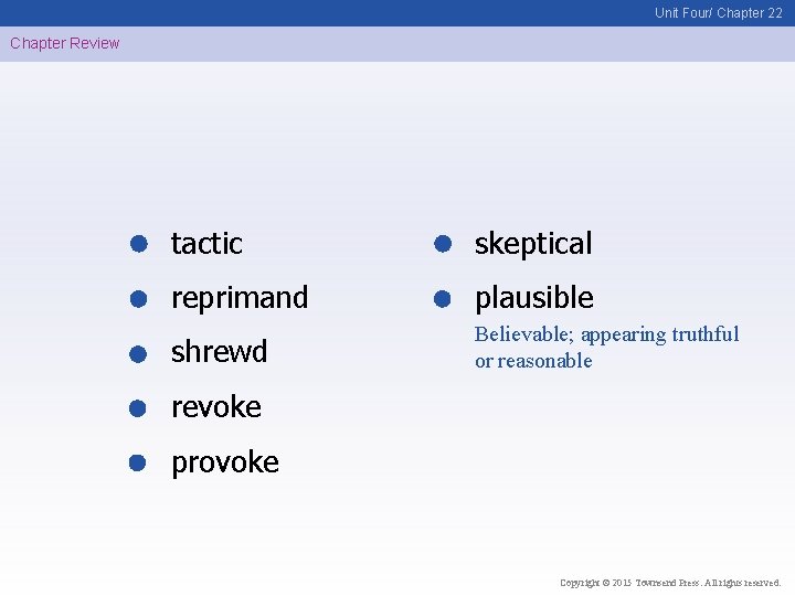 Unit Four/ Chapter 22 Chapter Review tactic skeptical reprimand plausible shrewd Believable; appearing truthful