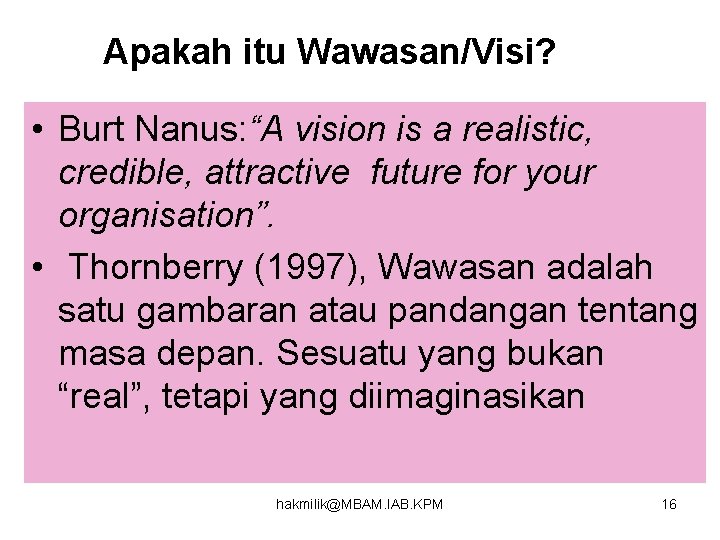 Apakah itu Wawasan/Visi? • Burt Nanus: “A vision is a realistic, credible, attractive future