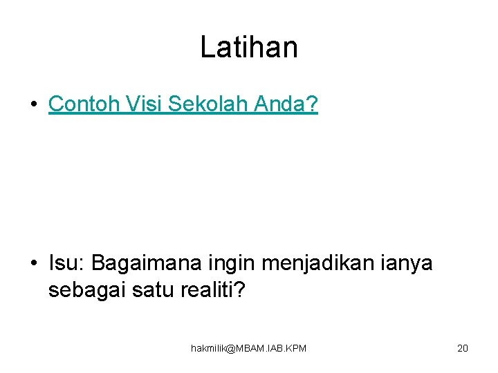 Latihan • Contoh Visi Sekolah Anda? • Isu: Bagaimana ingin menjadikan ianya sebagai satu