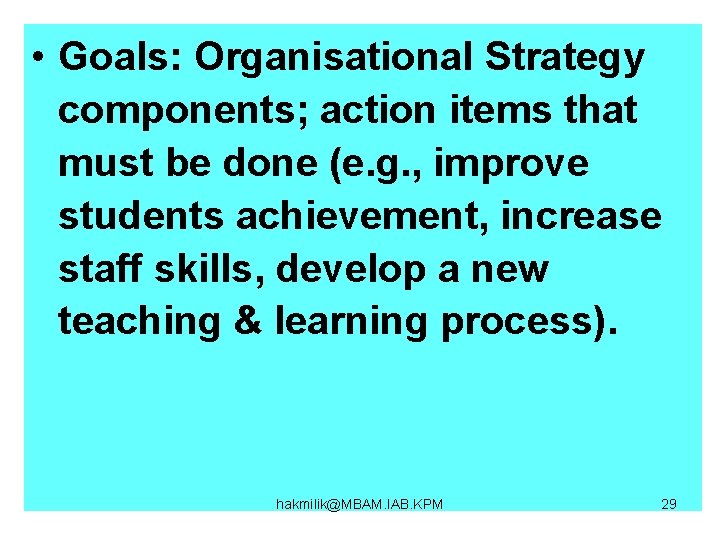  • Goals: Organisational Strategy components; action items that must be done (e. g.