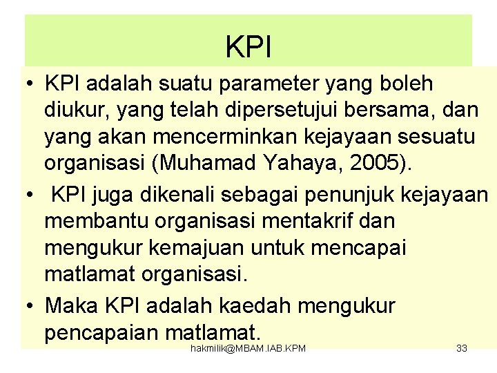 KPI • KPI adalah suatu parameter yang boleh diukur, yang telah dipersetujui bersama, dan