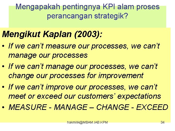 Mengapakah pentingnya KPI alam proses perancangan strategik? Mengikut Kaplan (2003): • If we can’t