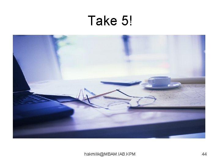 Take 5! hakmilik@MBAM. IAB. KPM 44 