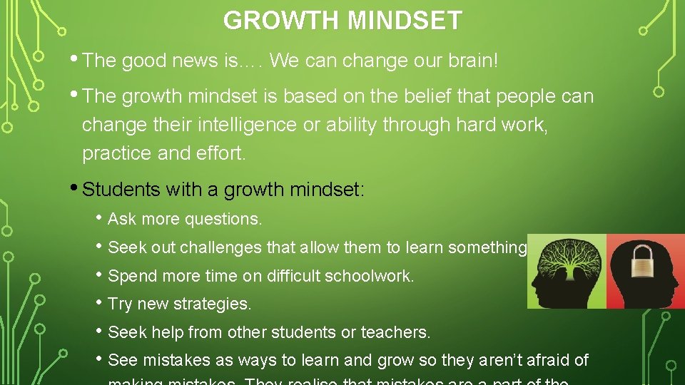 GROWTH MINDSET • The good news is…. We can change our brain! • The