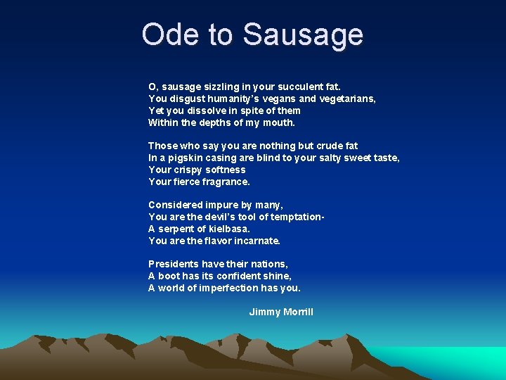 Ode to Sausage O, sausage sizzling in your succulent fat. You disgust humanity’s vegans