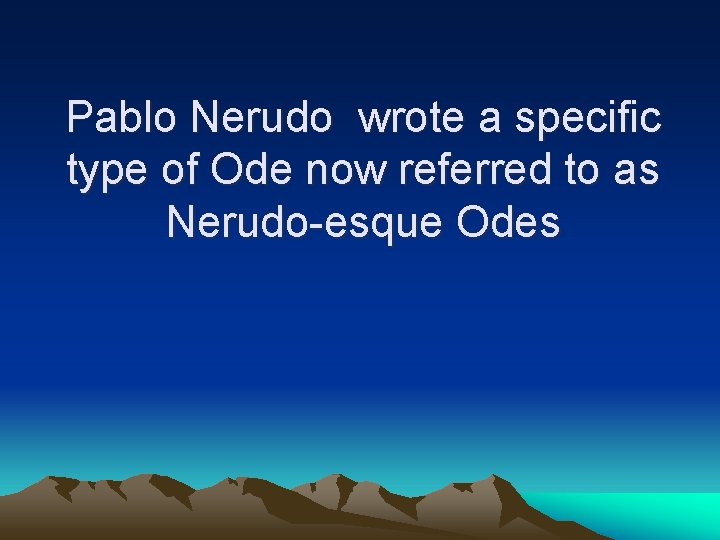 Pablo Nerudo wrote a specific type of Ode now referred to as Nerudo-esque Odes