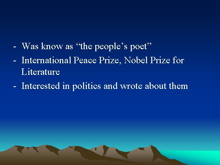 - Was know as “the people’s poet” - International Peace Prize, Nobel Prize for