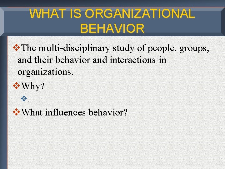 WHAT IS ORGANIZATIONAL BEHAVIOR v. The multi-disciplinary study of people, groups, and their behavior