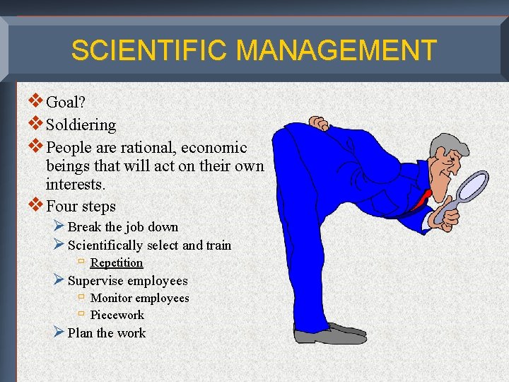 SCIENTIFIC MANAGEMENT v Goal? v Soldiering v People are rational, economic beings that will