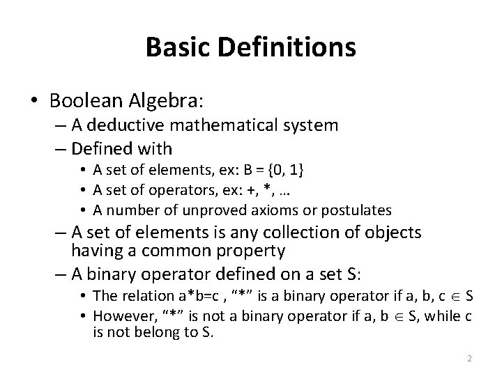 Basic Definitions • Boolean Algebra: – A deductive mathematical system – Defined with •