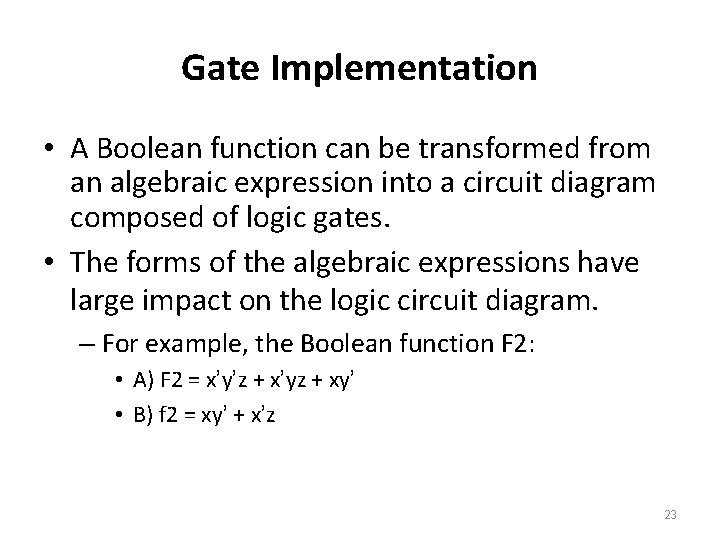 Gate Implementation • A Boolean function can be transformed from an algebraic expression into