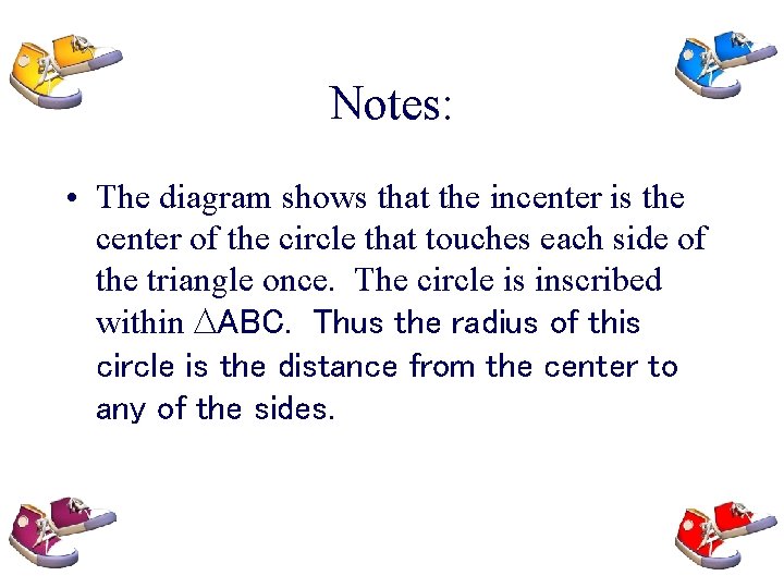 Notes: • The diagram shows that the incenter is the center of the circle