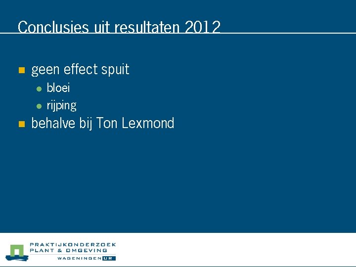 Conclusies uit resultaten 2012 n geen effect spuit l l n bloei rijping behalve
