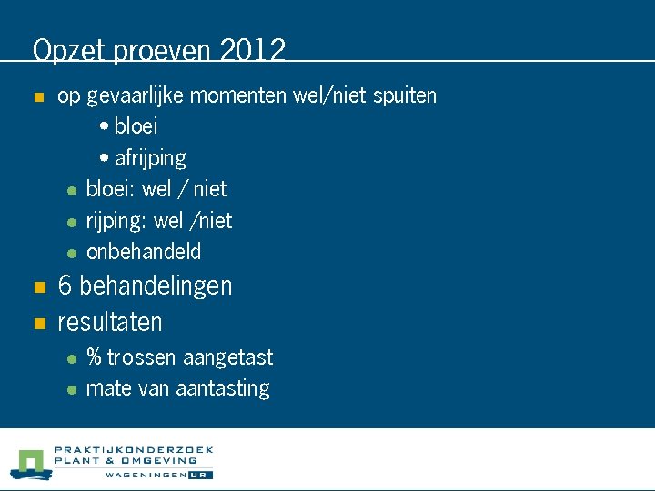 Opzet proeven 2012 n op gevaarlijke momenten wel/niet spuiten • bloei • afrijping l