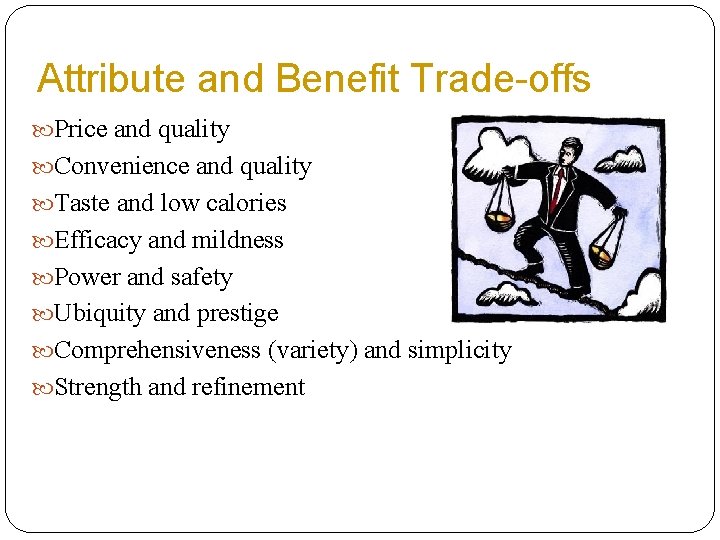 Attribute and Benefit Trade-offs Price and quality Convenience and quality Taste and low calories