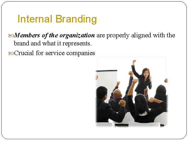 Internal Branding Members of the organization are properly aligned with the brand what it