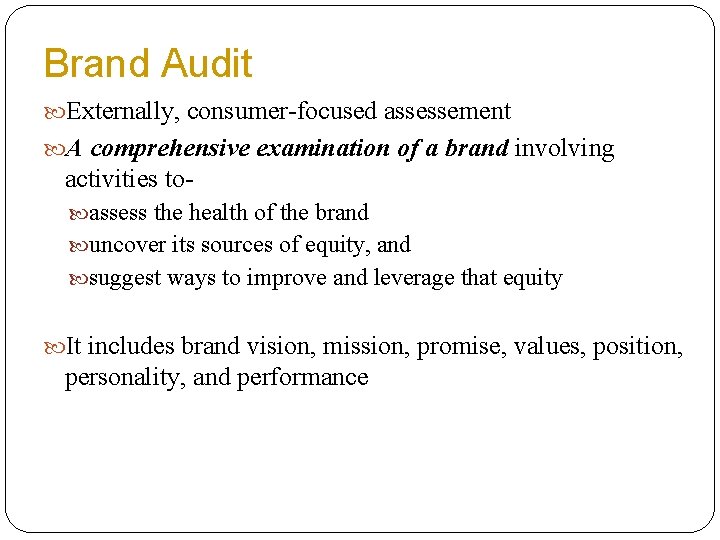 Brand Audit Externally, consumer-focused assessement A comprehensive examination of a brand involving activities to