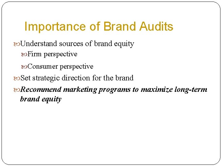 Importance of Brand Audits Understand sources of brand equity Firm perspective Consumer perspective Set