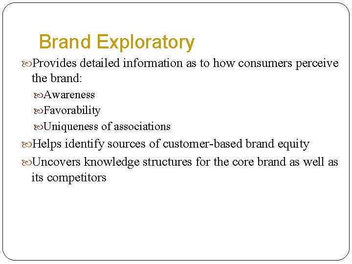 Brand Exploratory Provides detailed information as to how consumers perceive the brand: Awareness Favorability