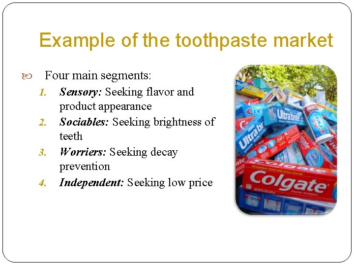 Example of the toothpaste market Four main segments: 1. 2. 3. 4. 3. 6